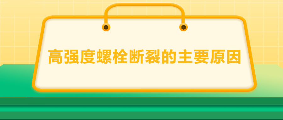 10.9級(jí)高強(qiáng)度螺栓斷裂兩個(gè)主要原因,你知道嗎？