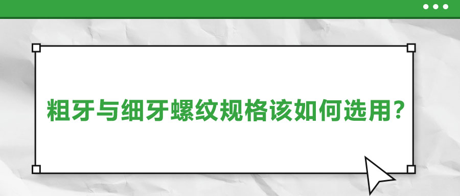 粗牙與細(xì)牙螺紋規(guī)格該如何選用？