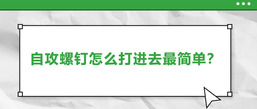 自攻螺釘怎么打進去最簡單？