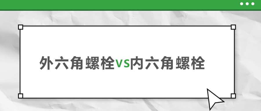 外六角和內(nèi)六角螺栓，該如何選擇？