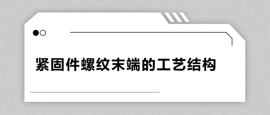 緊固件螺紋末端的工藝結構有哪些？
