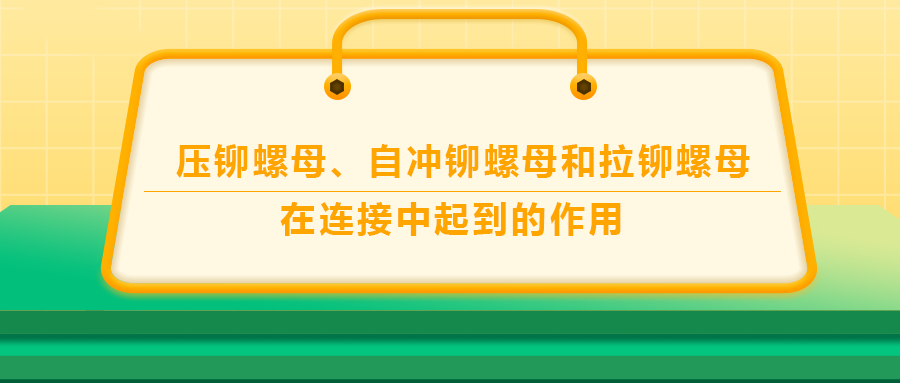 壓鉚螺母、自沖鉚螺母和拉鉚螺母在連接中起到的作用，你了解嗎？