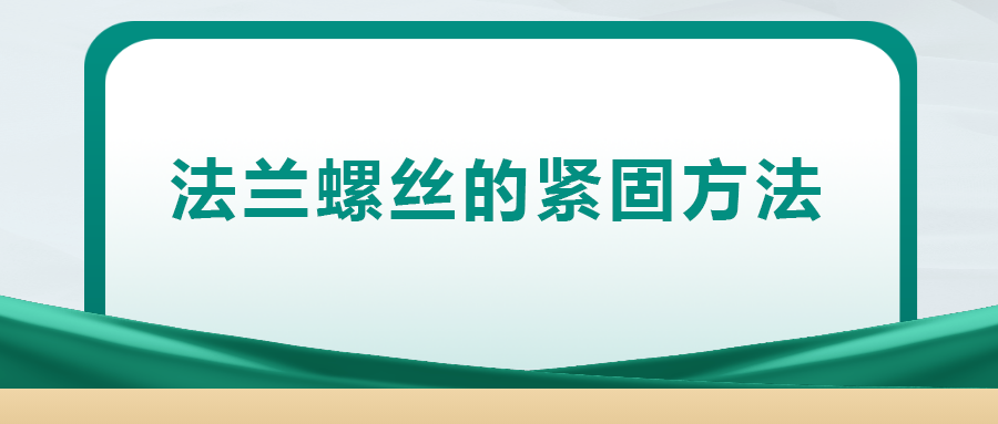 法蘭螺絲的緊固方法，一次給你講清楚