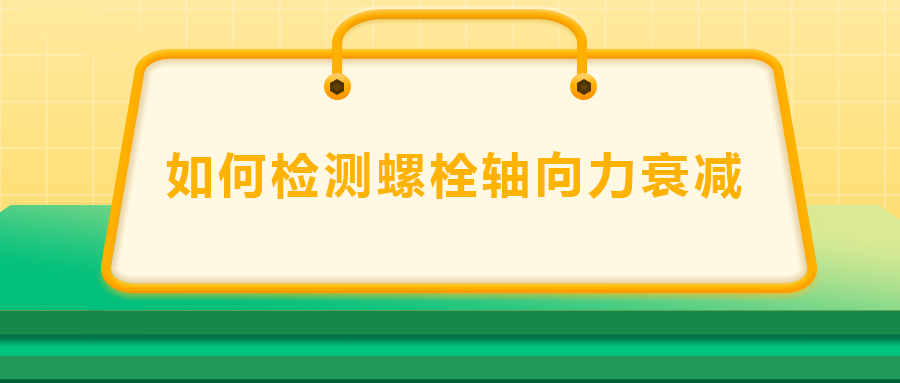 如何檢測螺栓軸向力衰減？