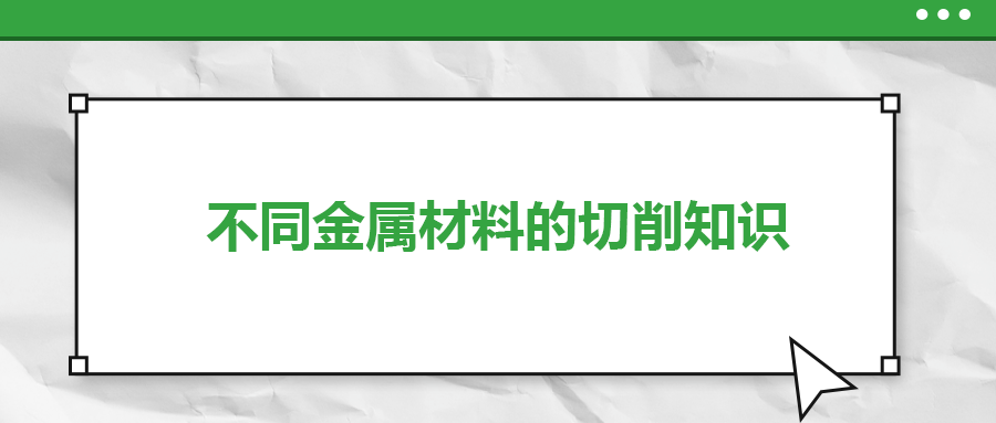 不同的金屬材料，切削起來(lái)有什么不同？