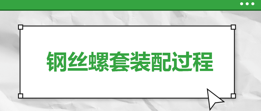 鋼絲螺套裝配過程，一次給你講清楚！