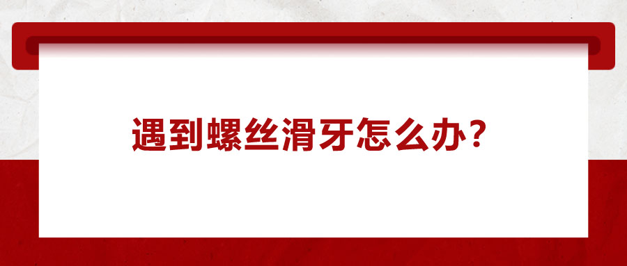 遇到螺絲滑牙怎么辦？