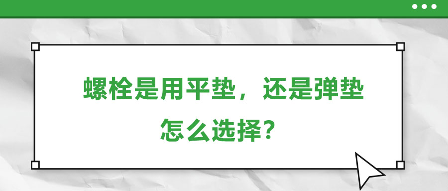 螺栓是用平墊，還是彈墊，怎么選擇？