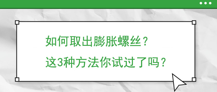 如何取出膨脹螺絲？這3種方法你試過(guò)了嗎？