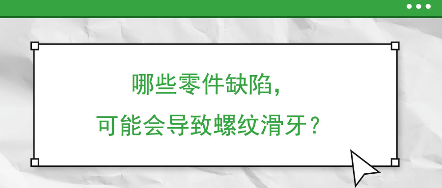 哪些零件缺陷，可能會導致螺紋滑牙？