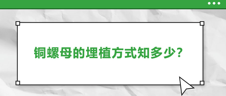 銅螺母的埋植方式知多少？