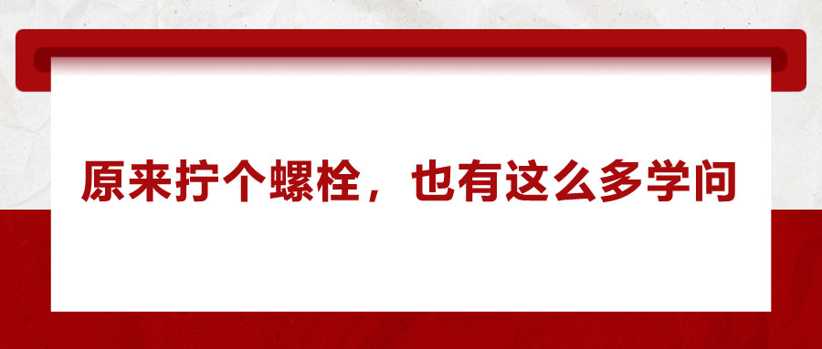 原來(lái)擰個(gè)螺栓，也有這么多學(xué)問(wèn)