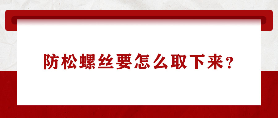 防松螺絲要怎么取下來？
