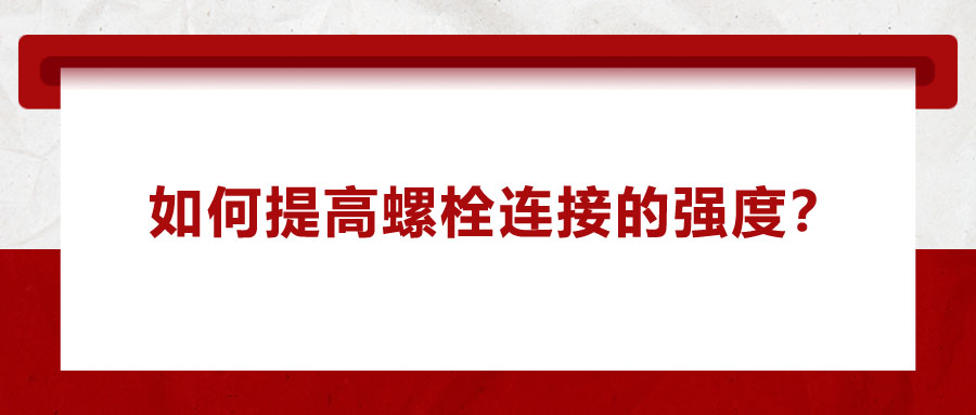 如何提高螺栓連接的強度？