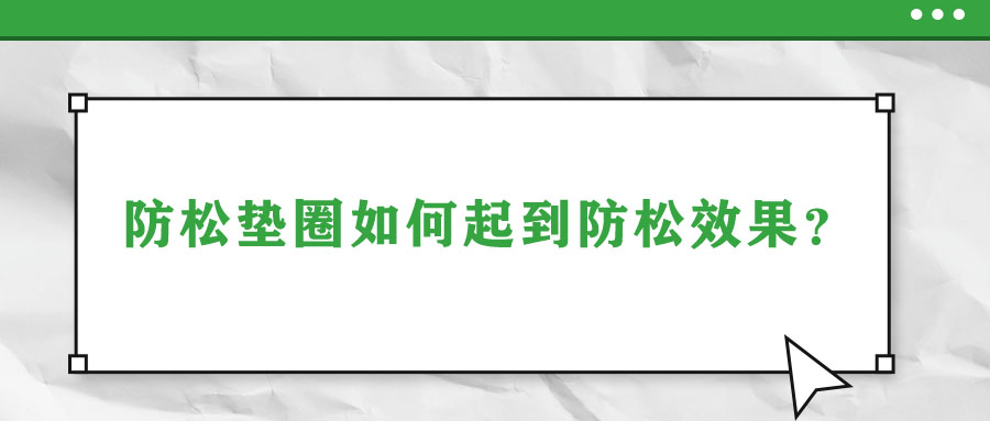 防松墊圈如何起到防松效果？