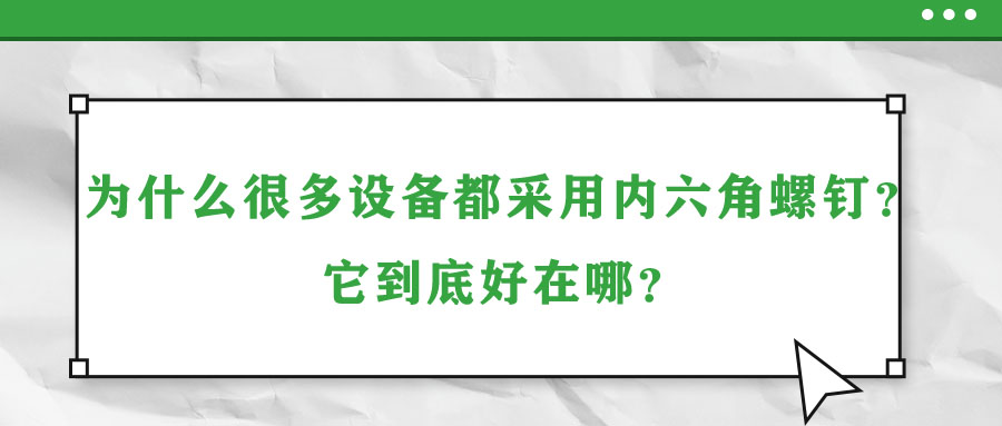 為什么很多設(shè)備都采用內(nèi)六角螺釘？它到底好在哪？