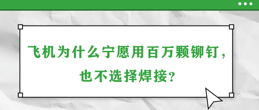 飛機(jī)為什么寧愿用百萬顆鉚釘，也不選擇焊接？