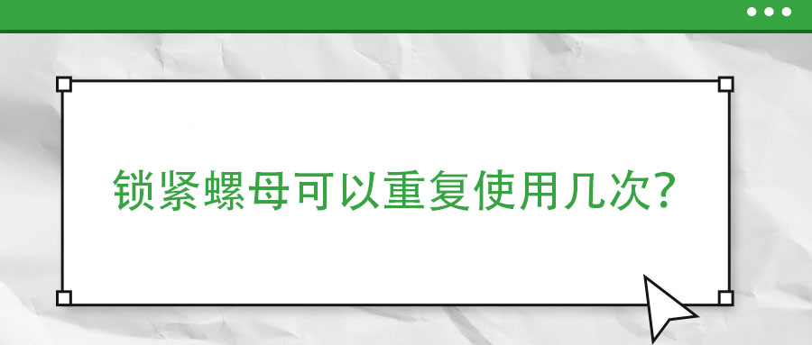 鎖緊螺母可以重復(fù)使用幾次？
