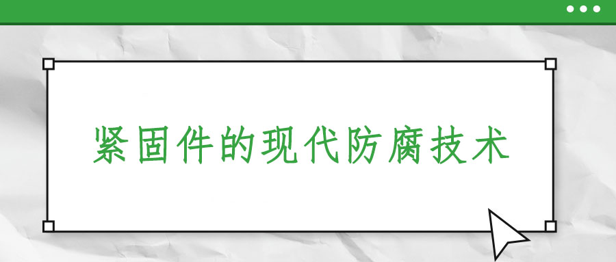 緊固件的現(xiàn)代防腐技術