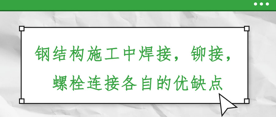 鋼結(jié)構(gòu)施工中焊接，鉚接，螺栓連接各自的優(yōu)缺點(diǎn)