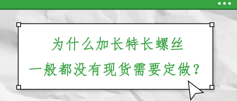 為什么加長特長螺絲一般都沒有現(xiàn)貨需要定做？